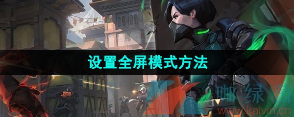 《无畏契约》设置全屏模式方法