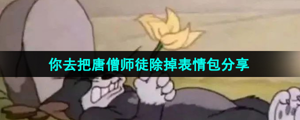 《抖音》你去把唐僧师徒除掉表情包分享