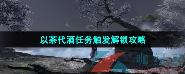 《逆水寒手游》以茶代酒任务触发解锁攻略