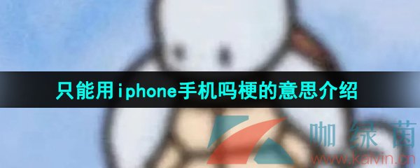 《抖音》只能用iphone手机吗梗的意思介绍